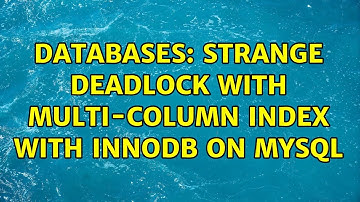 Databases: Strange deadlock with multi-column index with innodb on MySQL (2 Solutions!!)