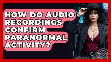 How Do Audio Recordings Confirm Paranormal Activity? - Inside the Supernatural