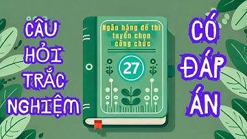 Đề thi công chức môn kiến thức chung câu 27 ||Đề 1