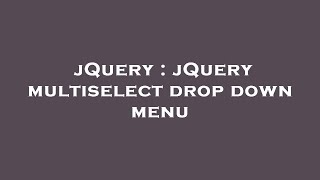 jQuery : jQuery multiselect drop down menu