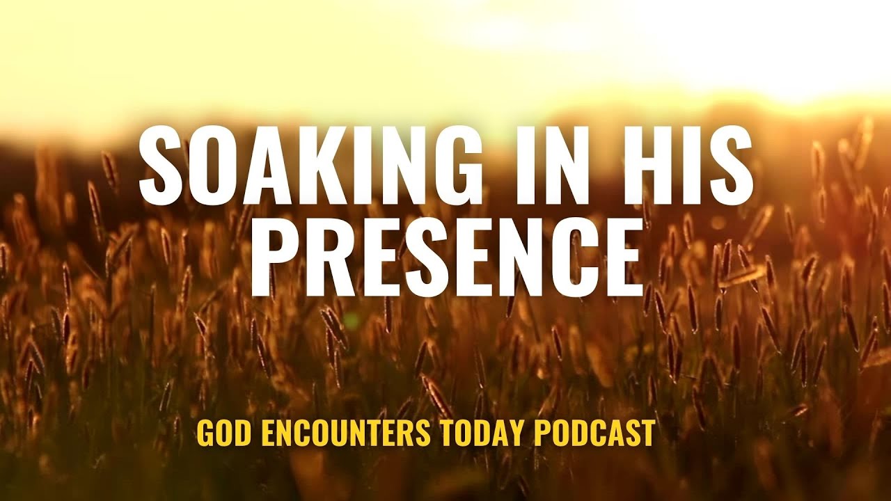 Soaking in His Presence (Season 5,  Ep. 21) - God Encounters Today podcast