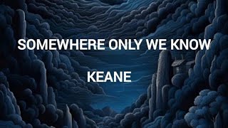 Somewhere only we know - KEANE ( Lyrics )