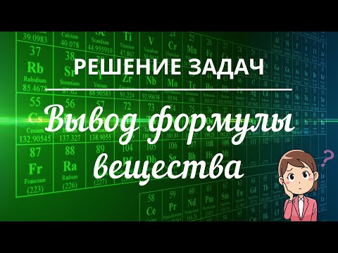 Решение задач:  Вывод формулы вещества