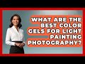 What Are The Best Color Gels For Light Painting Photography? - Image Review Studio
