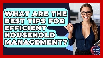 What Are the Best Tips for Efficient Household Management? | Get Rid Of Guide