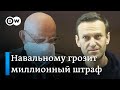 Навального требуют оштрафовать на 950 тысяч рублей и хотят судить дважды в один и тот же день