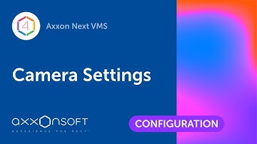 Configuring Camera Settings in Axxon Next VMS