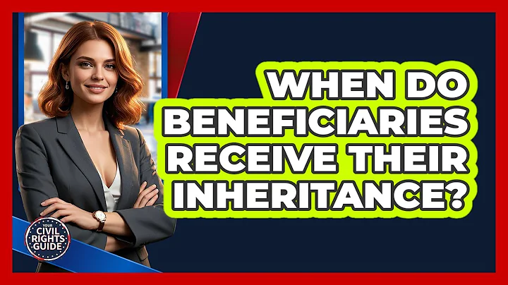 When Do Beneficiaries Receive Their Inheritance?