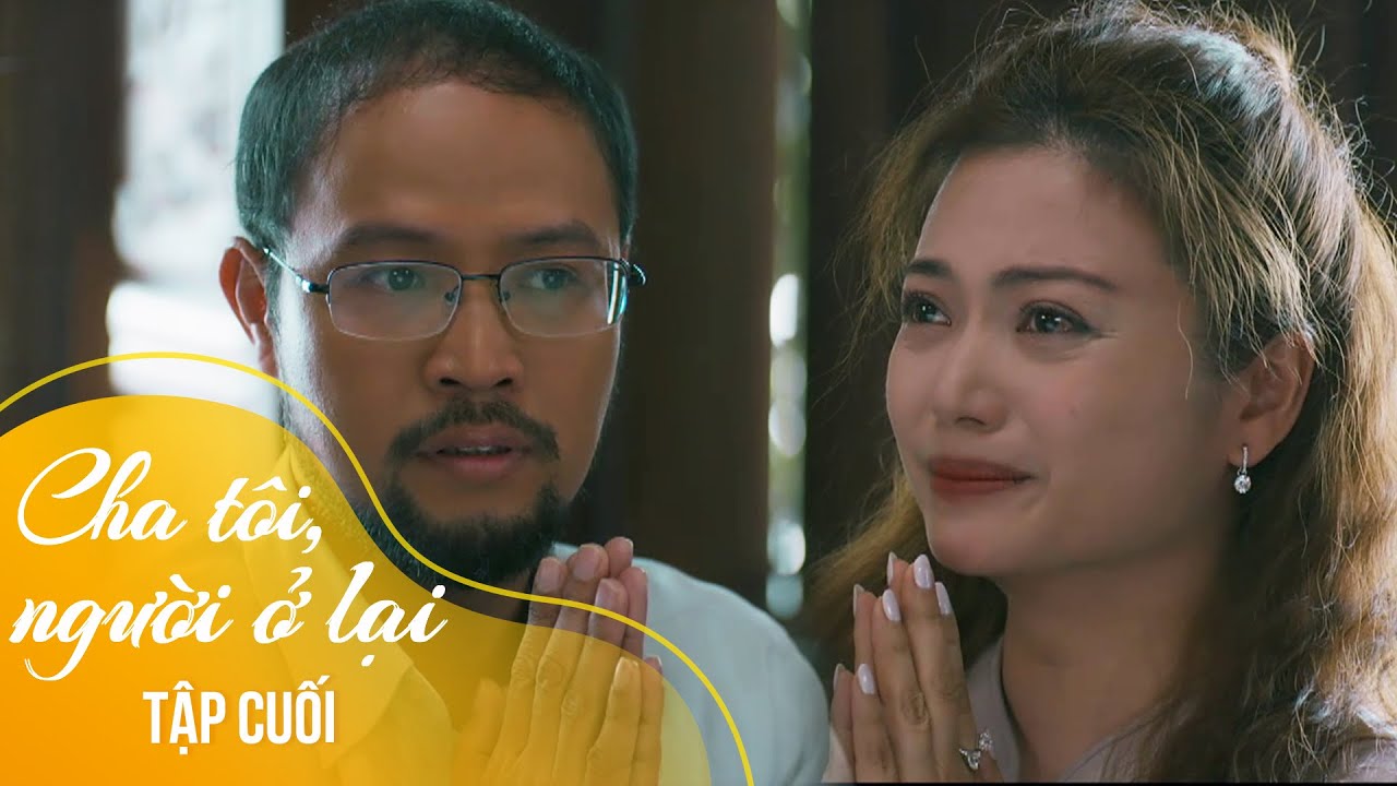 Cha tôi, người ở lại Tập cuối |Bố Bình và mẹ Quyên sau 16 năm lại trở về bên nhau, thành người 1 nhà