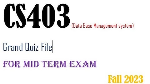 CS403 (Data Base management system)Grand Quiz File For Mid term Exam