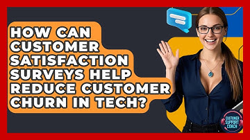 How Can Customer Satisfaction Surveys Help Reduce Customer Churn In Tech? - Customer Support Coach
