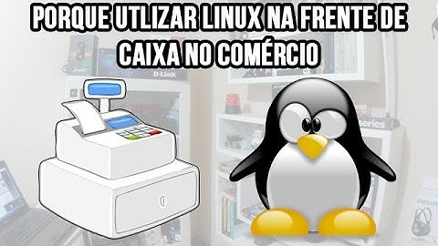Porque utlizar Linux na frente de caixa no comércio PDV (Slackware / Ubuntu / Lubuntu / Debian)