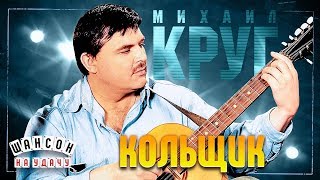 МИХАИЛ КРУГ ✬ КОЛЬЩИК ✬ ЛУЧШИЕ ПЕСНИ ✬ МИХАИЛ КРУГ ✬ КОЛЬЩИК ✬ ЛУЧШИЕ ПЕСНИ ✬