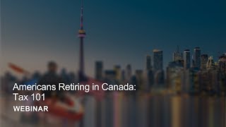 Webinar Replay – Americans Retiring in Canada: Tax 101