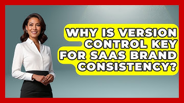 Why Is Version Control Key For SaaS Brand Consistency? - Saas Marketing Wizards
