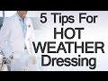 5 Tips Dressing For The Heat | Hot Summer Weather Clothing | Dress Smart Warm Weather