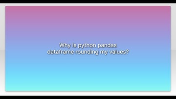 Why is python pandas dataframe rounding my values?