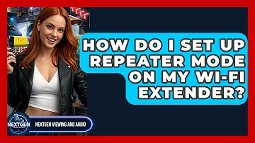 How Do I Set Up Repeater Mode On My Wi-Fi Extender? - NextGen Viewing and Audio