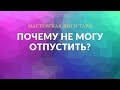 ПОЧЕМУ НЕ МОГУ ОТПУСТИТЬ?