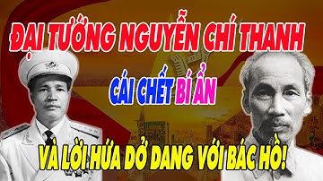 Bí Ẩn Cái Chết Của Đại Tướng Nguyễn Chí Thanh & Nỗi Tiếc Thương Vô Hạn - Lời Hứa Dở Dang Với Bác Hồ!