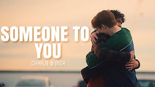 Charlie &amp; Nick || Someone to you