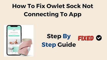 How To Fix Owlet Sock Not Connecting To App