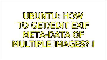 Ubuntu: How to get/edit EXIF meta-data of multiple images? (3 Solutions!!)