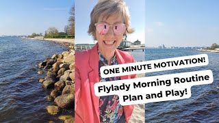 One Minute Morning Motivation! Flylady routine, Plan and Play!