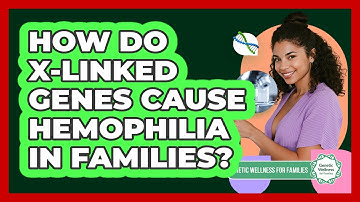 How Do X-linked Genes Cause Hemophilia In Families? - Genetic Wellness for Families