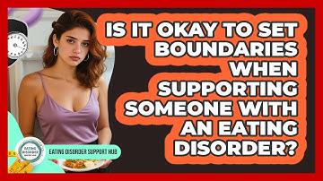 Is It Okay To Set Boundaries When Supporting Someone With An Eating Disorder?