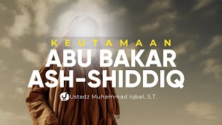 Keutamaan Sahabat Abu Bakar ash Shiddiq - Ustadz Muhammad Iqbal, S.T. - Ceramah Agama