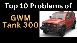 Top 10 Problems Of Gwm Tank 300 Based On Owner & Reviewer Observations