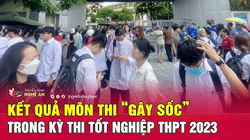 Kết quả môn thi “gây sốc” trong kỳ thi tốt nghiệp THPT năm 2023