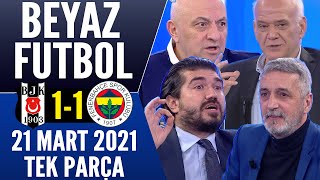 Beyaz Futbol 21 Mart 2021 Tek Parça (Beşiktaş 1-1 Fenerbahçe maçı)