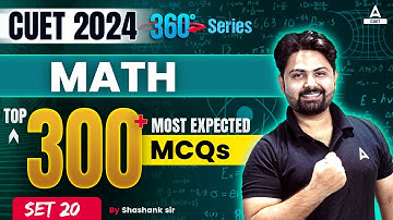 CUET 2024 Maths Top 300 Most Expected Questions | Set 20 | By Shashank Sir