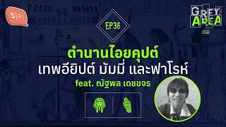 ตำนานไอยคุปต์: เทพอียิปต์ มัมมี่ และฟาโรห์ feat. ณัฐพล เดชขจร | Grey Area EP38