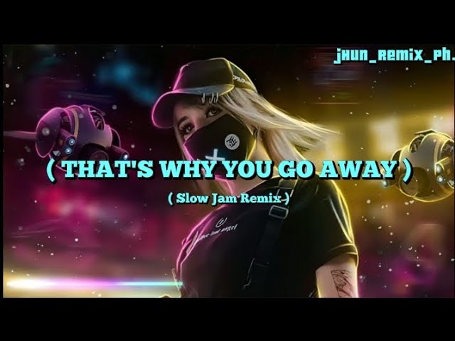 That's Why You Go Away_Slow Jam Remix ( jHun_ReMix_Ph.)2024