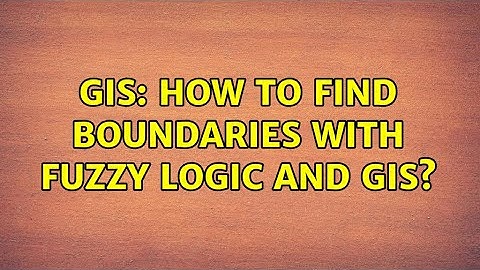 GIS: How to find boundaries with Fuzzy logic and GIS?