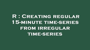 R : Creating regular 15-minute time-series from irregular time-series