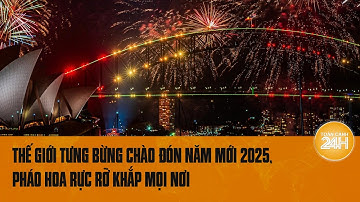 Trực tiếp: Thế giới tưng bừng chào đón năm mới 2025, pháo hoa rực rỡ khắp mọi nơi | Toàn cảnh 24h