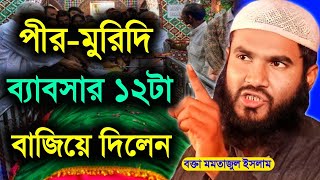 পীর মুরিদি ব্যবসার ১২টা বাজিয়ে দিলেন মাওঃ মমতাজুল ইসলাম | Momtajul Islam Waz | Bangla Waz