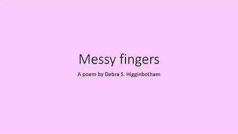 Messy fingers - a poem by Debra S. Higginbotham