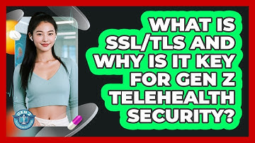 What Is SSL/TLS And Why Is It Key For Gen Z Telehealth Security? - Gen Z Telehealth Guide