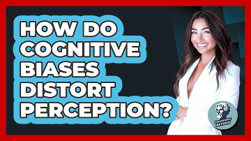 How Do Cognitive Biases Distort Perception?
