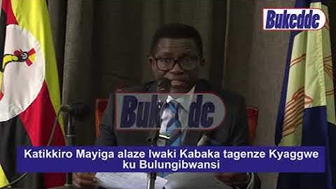 Katikkiro Mayiga alaze lwaki Kabaka tagenze Kyaggwe ku Bulungibwansi