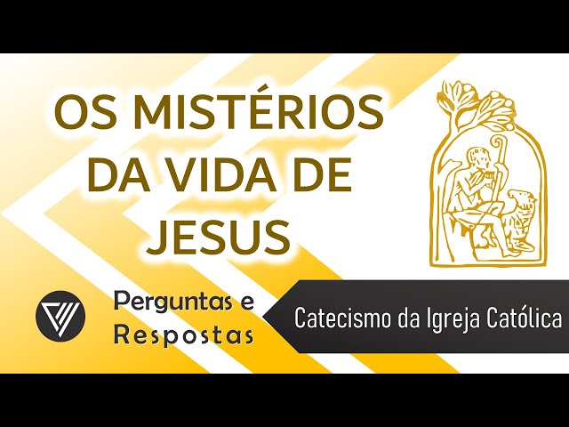 Os mistérios da vida de Jesus | Perguntas e Respostas | Catecismo da Igreja Católica | Catequese