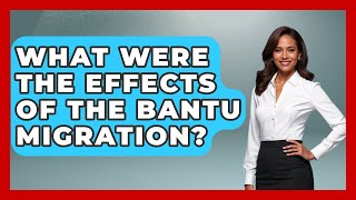 What Were The Effects Of The Bantu Migration? - African Roots And Routes