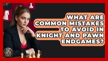 What Are Common Mistakes To Avoid In Knight And Pawn Endgames? - The Chess Codex