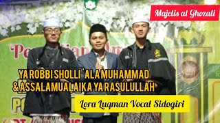 LORA LUQMAN VOKAL SIDOGIRI || YA ROBBI SHOLLI ALA MUHAMMAD & YA RASULULLAH || MAJELIS AL GHOZALI