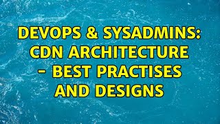 DevOps & SysAdmins: CDN architecture - best practises and designs (2 Solutions!!)